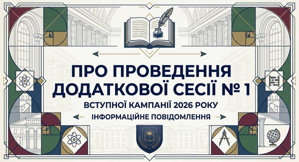 ІНФОРМАЦІЙНЕ ПОВІДОМЛЕННЯ про проведення додаткової сесії № 1 вступної кампанії 2026 року